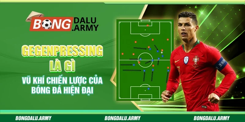 Gegenpressing là gì - Vũ khí chiến lược của bóng đá hiện đại