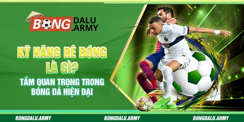 Kỹ năng rê bóng là gì? Tầm quan trọng trong bóng đá hiện đại
