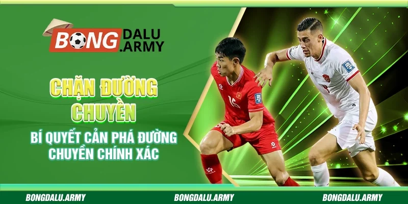 Chặn đường chuyền - Bí quyết cản phá đường chuyền chính xác