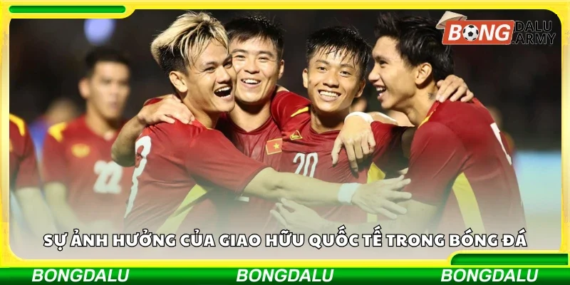 Sự ảnh hưởng của giao hữu quốc tế trong bóng đá