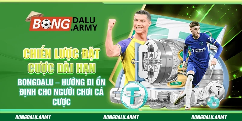 Chiến lược đặt cược dài hạn Bongdalu – Hướng đi ổn định cho người chơi cá cược