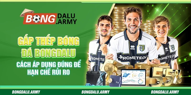 Gấp thếp bóng đá Bongdalu – Cách áp dụng đúng để hạn chế rủi ro
