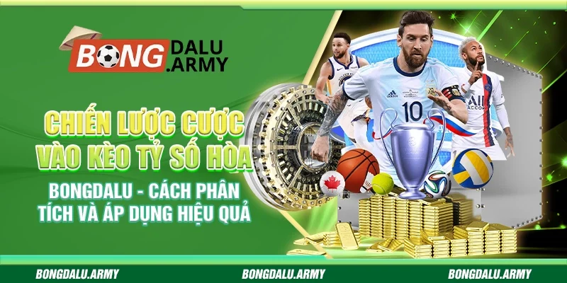 Chiến lược cược vào kèo tỷ số hòa Bongdalu - Cách phân tích và áp dụng hiệu quả