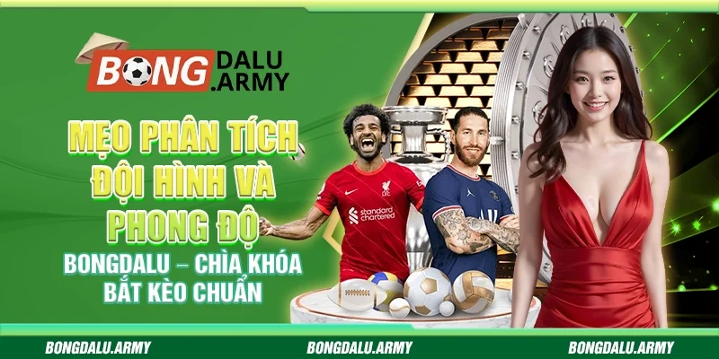 Mẹo phân tích đội hình và phong độ Bongdalu – Chìa khóa bắt kèo chuẩn