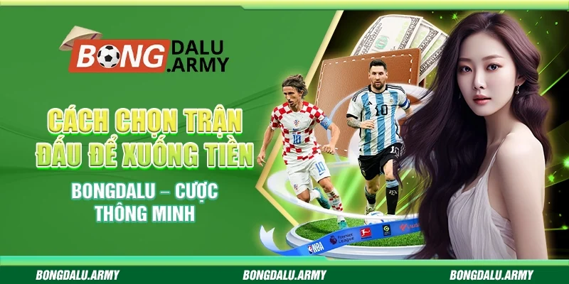 Cách chọn trận đấu để xuống tiền Bongdalu – Cược thông minh