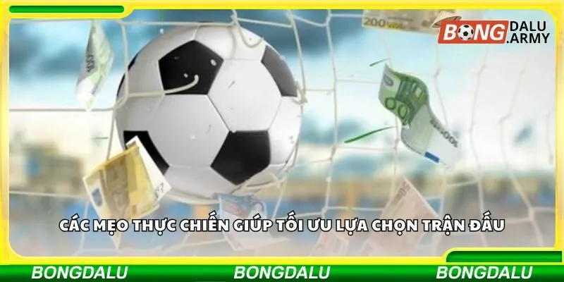 Các mẹo thực chiến giúp tối ưu lựa chọn trận đấu