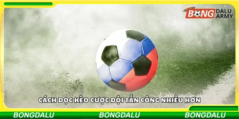 Hướng dẫn cách đọc kèo cược đội tấn công mạnh hơn