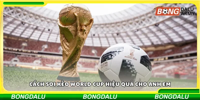 Bí quyết soi kèo World Cup chuẩn xác cho người chơi