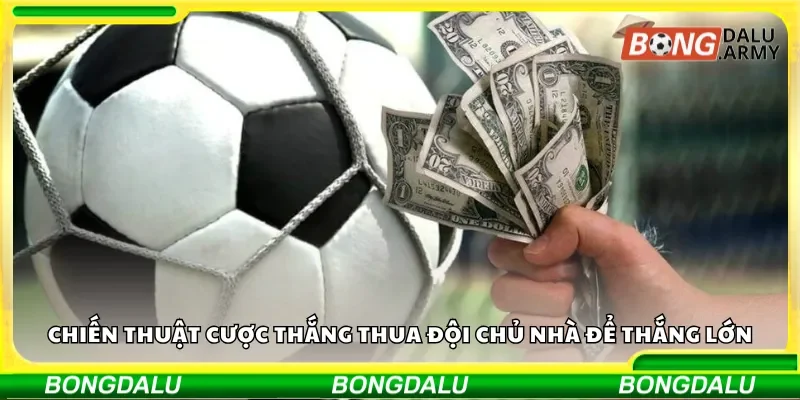Chiến thuật cược thắng thua đội chủ nhà để thắng lớn
