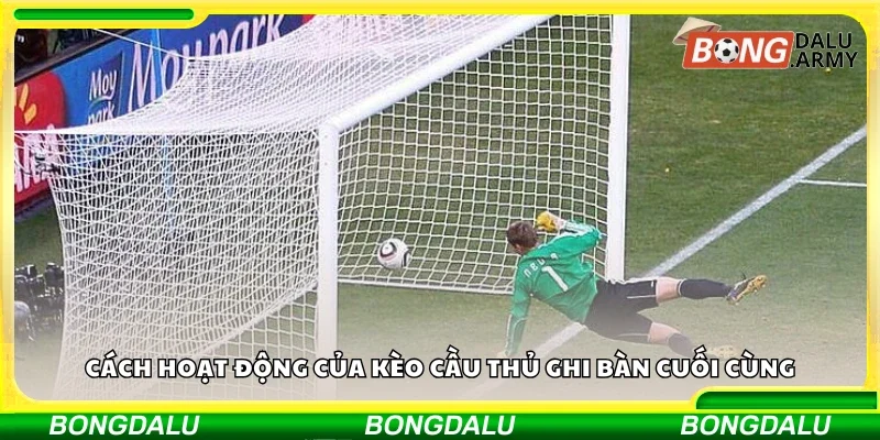 Hướng dẫn hoạt động của kèo cầu thủ ghi bàn cuối cùng