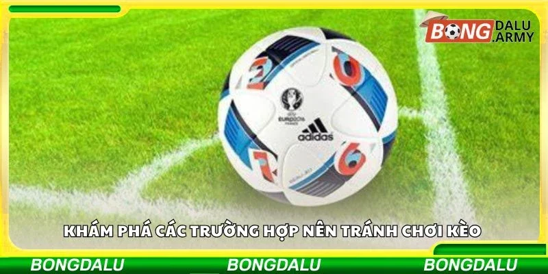 Khám phá các trường hợp nên tránh chơi kèo