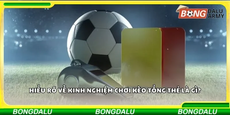 Kinh nghiệm chơi kèo tổng thẻ và thông tin cần biết