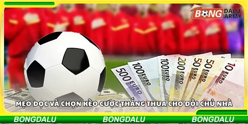 Mẹo đọc và chọn kèo cược thắng thua cho đội chủ nhà