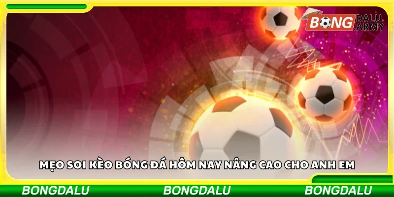 Mẹo soi kèo bóng đá hôm nay nâng cao cho anh em