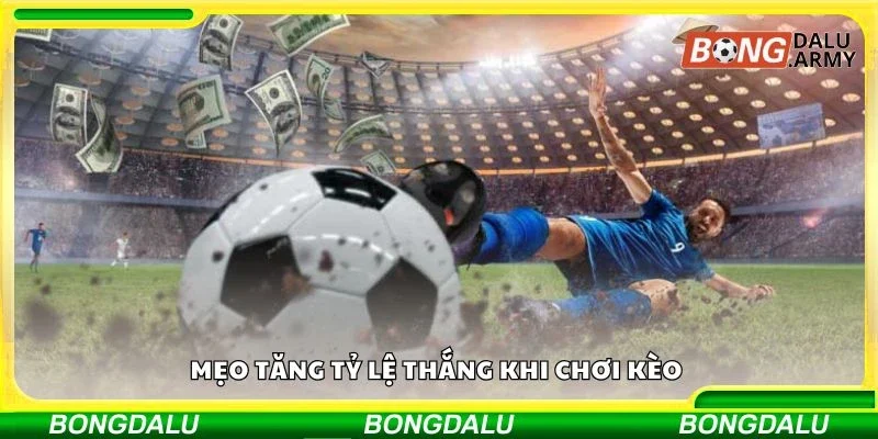Mẹo tăng tỷ lệ thắng khi chơi kèo 
