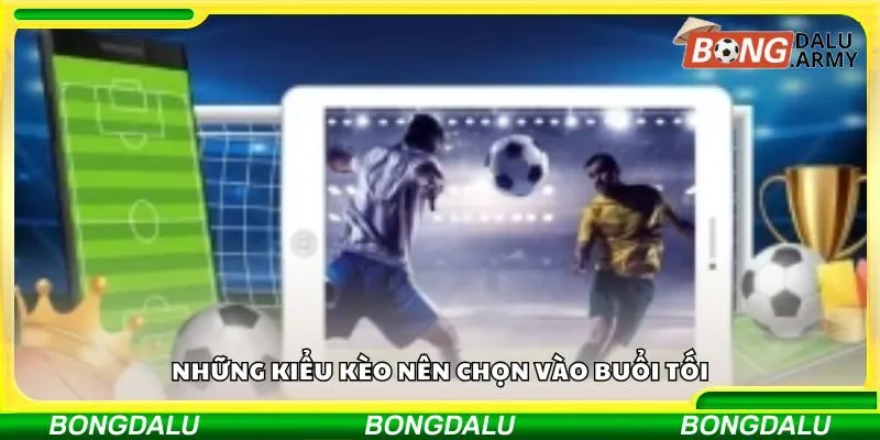Những kiểu kèo nên chọn vào buổi tối