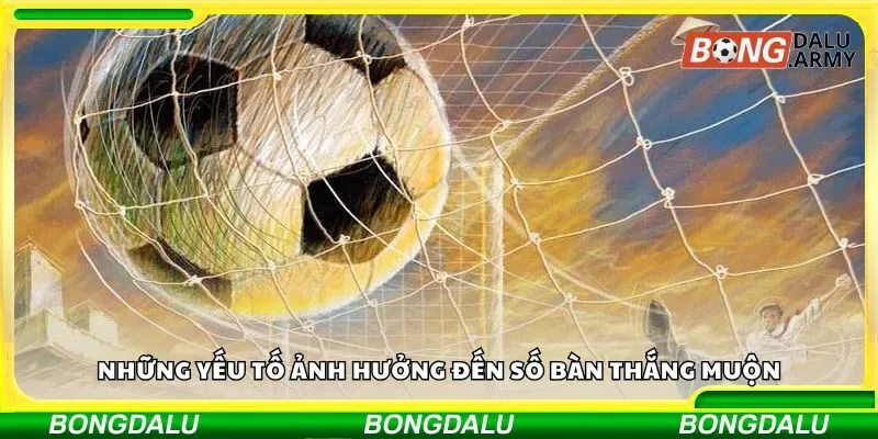Những yếu tố ảnh hưởng đến số bàn thắng muộn