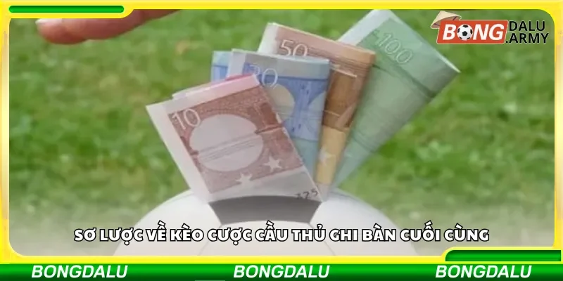 Sơ lược về kèo cược cầu thủ ghi bàn cuối cùng