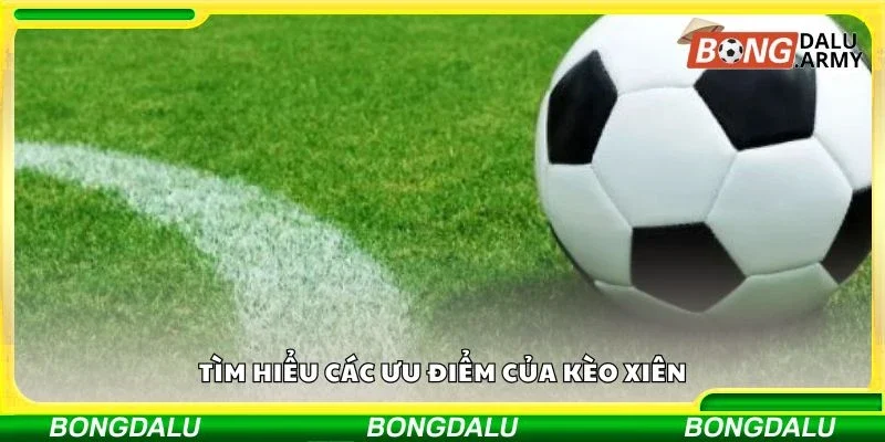 Tìm hiểu các ưu điểm của kèo xiên
