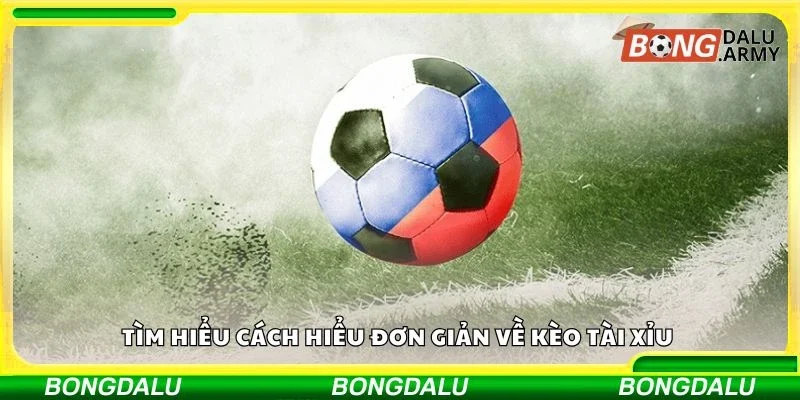 Tìm hiểu cách hiểu đơn giản về kèo tài xỉu